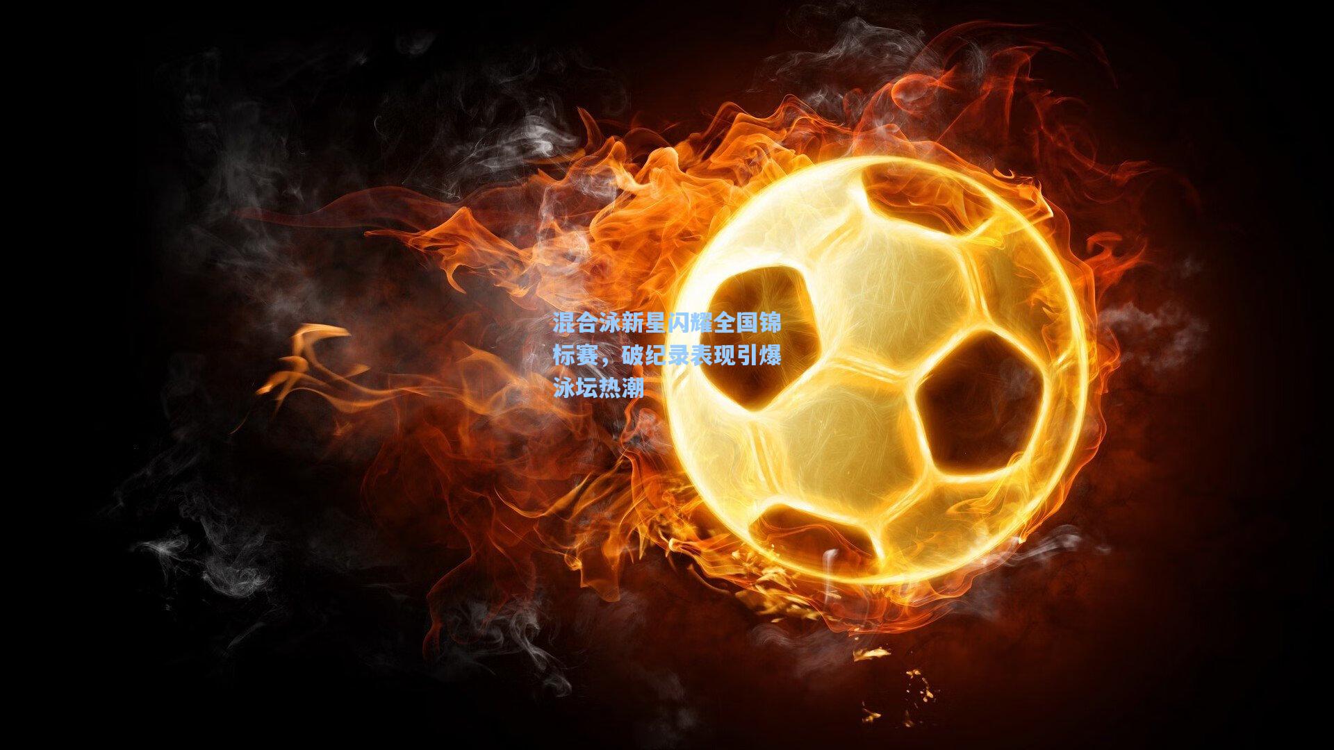 混合泳新星闪耀全国锦标赛，破纪录表现引爆泳坛热潮